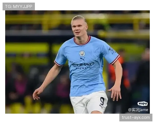 哈兰德商业价值飙升，状态稳健成全球足坛焦点